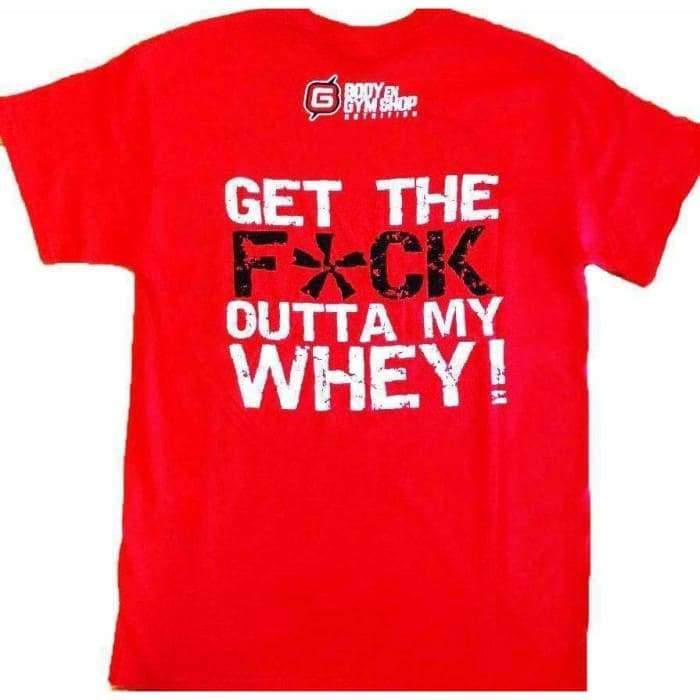 Body & Gym Shop - Get the F*ck Outta My Whey T-Shirt
